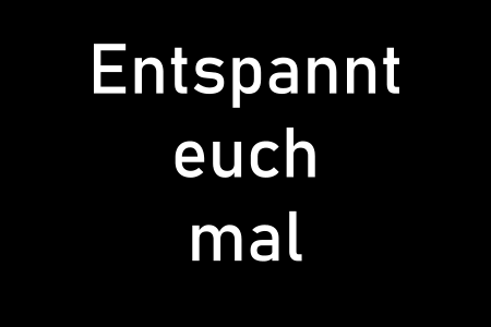 Entspannt euch mal